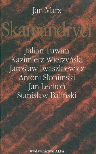 Okładka książki Skamandryci : [Julian Tuwim, Kazimierz Wierzyński, Jarosław Iwaszkiewicz, Antoni Słonimski, Jan Lechoń, Stanisław Baliński] / Jan Marx.