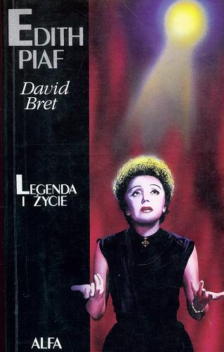 Okładka książki Edith Piaf : legenda i życie / David Bret ; przeł. [z ang.] Paweł Kierubiński.