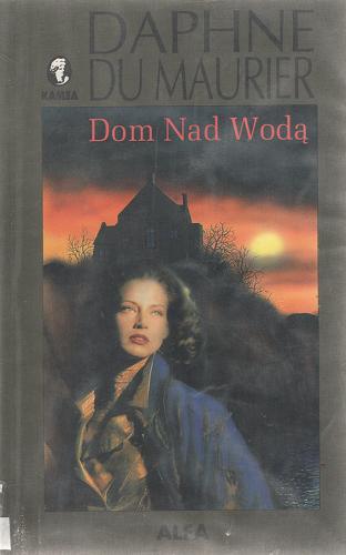 Okładka książki Dom Nad Wodą / Daphne Du Maurier ; tł. Jan Zakrzewski ; tł. Ewa Krasnodębska.