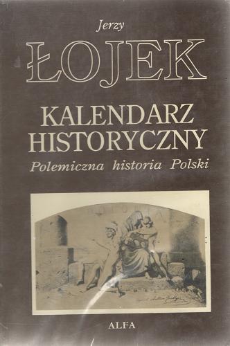 Okładka książki  Biblioteka utworów wybranych Jerzego Łojka Kalendarz historyczny :polemiczna historia Polski  3