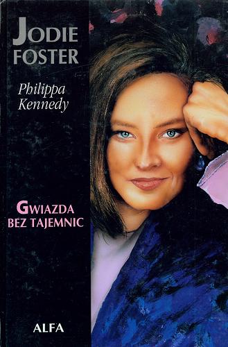 Okładka książki Jodie Foster : gwiazda bez tajemnic / Philippa Kennedy ; tł. Andrzej Kołodyński.