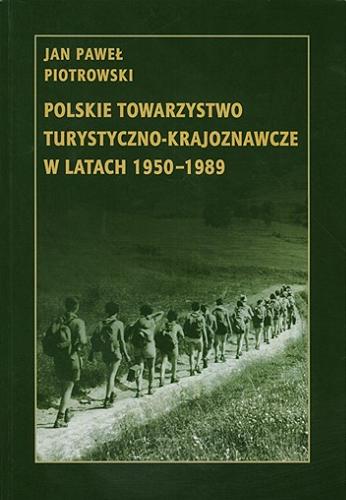 Okładka książki Polskie Towarzystwo Turystyczno Krajoznawcze w latach 1950-1989 / Jan Paweł Piotrowski.