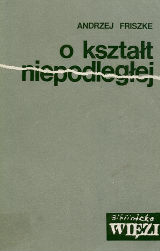 Okładka książki O kształt niepodległej / Andrzej Friszke.