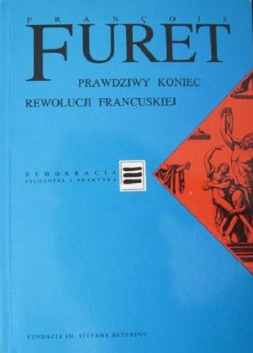 Okładka książki Prawdziwy koniec Rewolucji Francuskiej / François Furet ; przełożyła [z języka francuskiego] Barbara Janicka.