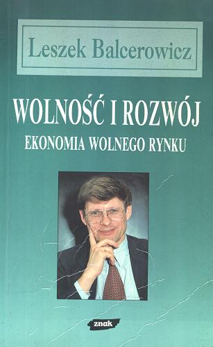 Okładka książki Wolność i rozwój : ekonomia wolnego rynku / Leszek Balcerowicz.