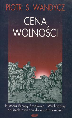 Okładka książki  Cena wolności : historia Europy Środkowo-Wschodniej od średniowiecza do współczesności  1