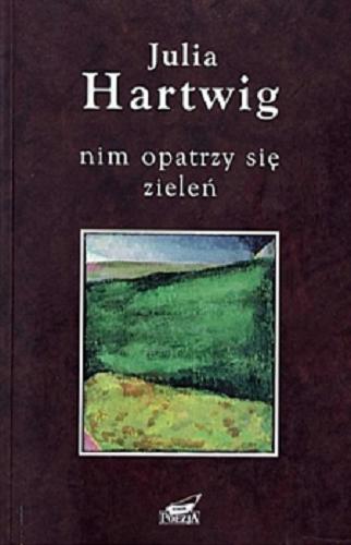 Okładka książki Nim opatrzy się zieleń : wybór wierszy / Julia Hartwig.