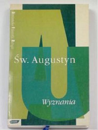Okładka książki Wyznania / Św. Augustyn ; tłumaczył oraz wstępem i kalendarium opatrzył Zygmunt Kubiak.