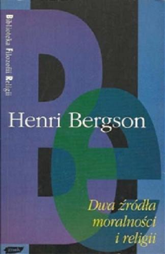 Okładka książki Dwa źródła moralności i religii / Henri Bergson ; tłumaczenie Piotr Kostyło, Krzysztof Skorulski ; przedmowa Barbara Skarga.