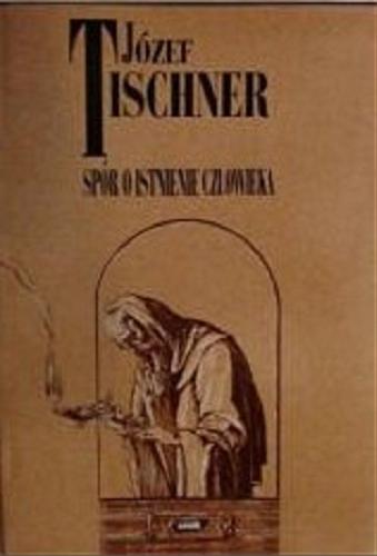 Okładka książki Spór o istnienie człowieka / Józef Tischner.