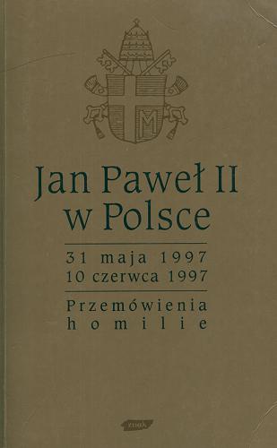 Okładka książki Jan Paweł II w Polsce : 31 maja 1997 - 10 czerwca 1997 : przemówienia, homilie.