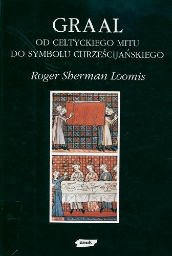 Okładka książki Graal : od celtyckiego mitu do chrześcijańskiego symbolu / Roger Sherman Loomis ; przełożyła [z języka angielskiego] Jadwiga Piątkowska.