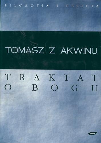Okładka książki Traktat o Bogu : Summa teologii, kwestie 1-26 / św. Tomasz z Akwinu ; przekł. [z łac. Gabriela Kurylewicz.