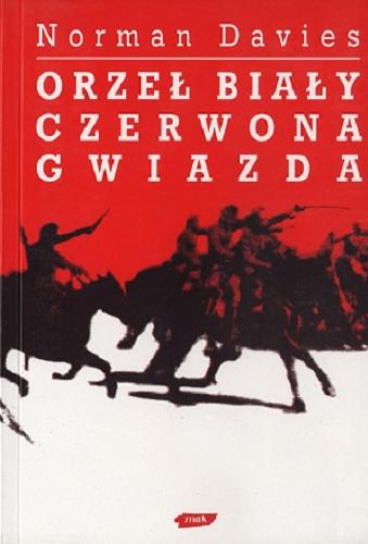 Okładka książki Orzeł biały, czerwona gwiazda :  wojna polsko-bolszewicka 1919-1920 / Norman Davies ; przekł. Andrzej Pawelec .