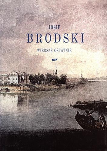 Okładka książki Wiersze ostatnie / Josif Brodski ; przełożyli: Katarzyna Krzyżewska i Stanisław Barańczak.