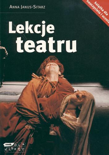 Okładka książki Lekcje teatru :  książka dla nauczyciela i ucznia / Anna Janus-Sitarz.