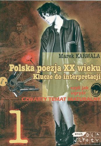 Okładka książki Polska poezja XX wieku czyli Jak ugryźć czwarty temat maturalny : klucze do interpretacji.[Cz.] 1 / Marek Karwala.