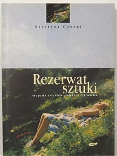 Okładka książki Rezerwat sztuki : tropami artystów polskich XX wieku / Krystyna Czerni.
