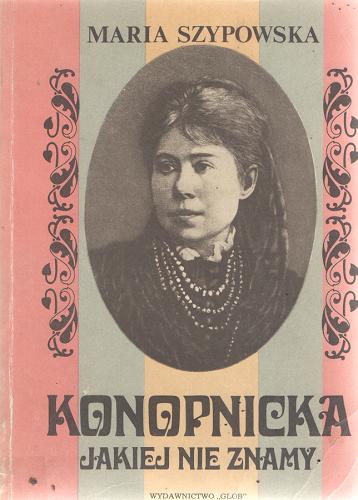 Okładka książki Konopnicka jakiej nie znamy / Maria Szypowska.