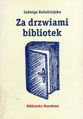 Okładka książki Za drzwiami bibliotek / Jadwiga Kołodziejska ; Biblioteka Narodowa. Instytut Książki i Czytelnictwa.