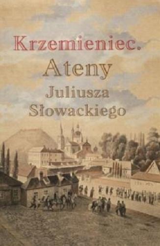 Okładka książki Krzemieniec - Ateny Juliusza Słowackiego / pod redakcją Stanisława Makowskiego.