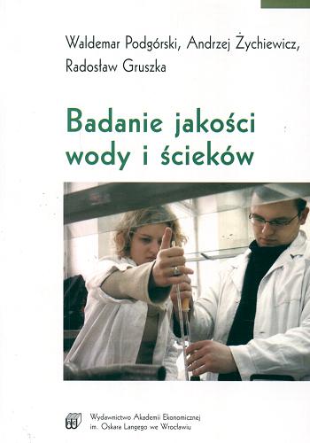 Okładka książki Badanie jakości wody i ścieków / Waldemar Podgórski, Andrzej Żychiewicz, Radosław Gruszka.