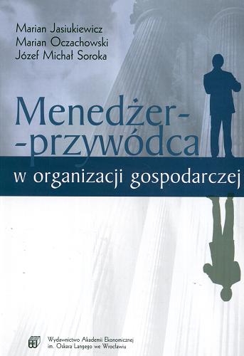 Okładka książki Menedżer - przywódca w organizacji gospodarczej / Marian Jasiukiewicz, Marian Oczachowski, Józef Michał Soroka.