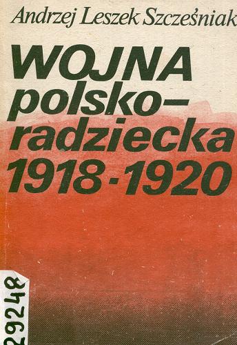 Okładka książki Wojna polsko-radziecka 1918-1920 / Andrzej Leszek Szcześniak.