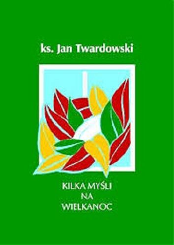 Okładka książki Kilka myśli na Wielkanoc /  Jan Twardowski ; wybrała i oprac. Aleksandra Iwanowska.