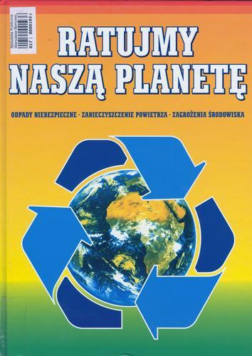 Okładka książki Ratujmy naszą planetę T.1 Odpady niebezpieczne. Zanieczyszczenie powietrza. Zagrożenia środowiska / Tony Hare ; tł. Anna Pajek.