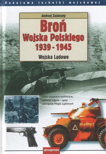 Okładka książki Broń Wojska Polskiego 1939-1945 : Wojska Lądowe / Andrzej Zasieczny.