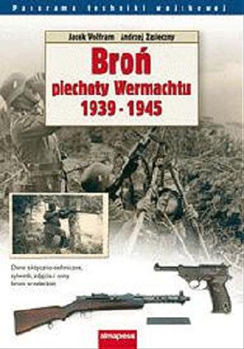 Okładka książki Broń piechoty Wehrmachtu 1939-1945 /  Jacek Wolfram, Andrzej Zasieczny.