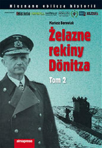 Okładka książki Żelazne rekiny Dönitza. [T. 2] / Mariusz Borowiak.