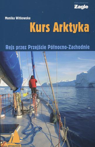 Okładka książki Kurs Arktyka : rejs przez Przejście Północno-Zachodnie / Monika Witkowska.