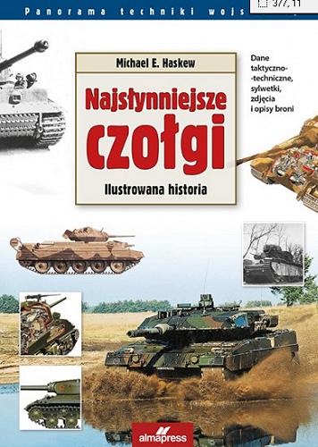 Okładka książki Najsłynniejsze czołgi : ilustrowana historia / Michael E. Haskew, tł. Grzegorz Siwek.