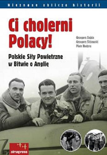 Okładka książki Ci cholerni Polacy! : Polskie Siły Powietrzne w Bitwie o Anglię / Grzegorz Sojda, Grzegorz Śliżewski, Piotr Hodyra.