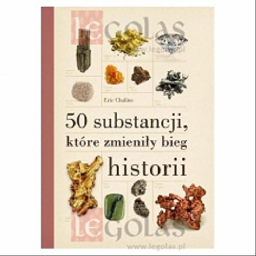 Okładka książki 50 substancji, które zmieniły bieg historii / Tekst: Eric Chaline ; tłumaczenie Jerzy J. Malinowski.