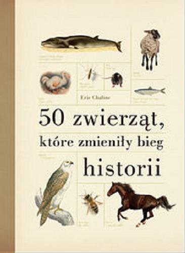 Okładka książki 50 zwierząt, które zmieniły bieg historii / Eric Chaline ; tłumaczenie Jerzy J. Malinowski.