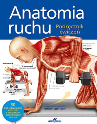 Okładka  Anatomia ruchu : podręcznik ćwiczeń / [autorzy Ken Ashwell, Michael Baker, Tim Foulcher, Michael Newton ; tłumaczenie Dorota Borzykowska-Skotnicka, Tadeusz Górecki].