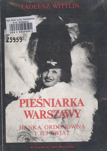 Okładka książki Pieśniarka Warszawy : Hanka Ordonówna i jej świat : biografia / Tadeusz Wittlin.