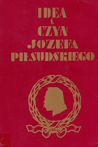 Okładka książki Idea i czyn Józefa Piłsudskiego / Marceli Handelsman + 13 autorów.