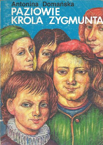 Okładka książki Paziowie króla Zygmunta : opowiadanie obyczajowe na tle dawnych wieków / Antonina Domańska ; ilustr. Antoni Gawiński.
