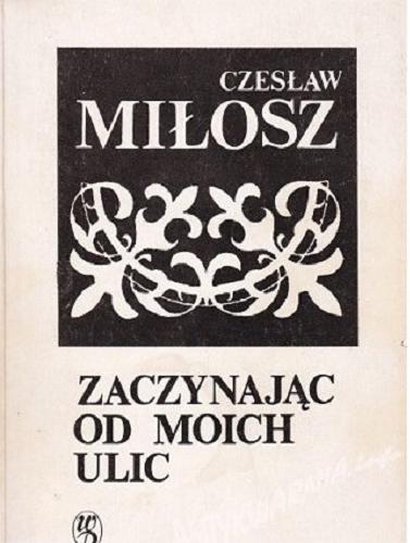 Okładka książki Zaczynając od moich ulic / Czesław Miłosz.