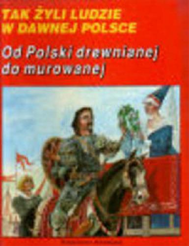 Okładka książki Od Polski drewnianej do murowanej / tekst Cetwiński Marek ; ilustracje Bolesław Kasza.