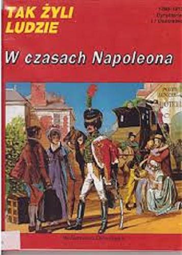 Okładka książki W czasach Napoleona... : 1795-1815 / tekst Pierre Miquel, Paul-Henry Plantain ; ilustracje Jacques Poirier ; przekład Adam Tadeusz Bąkowski.