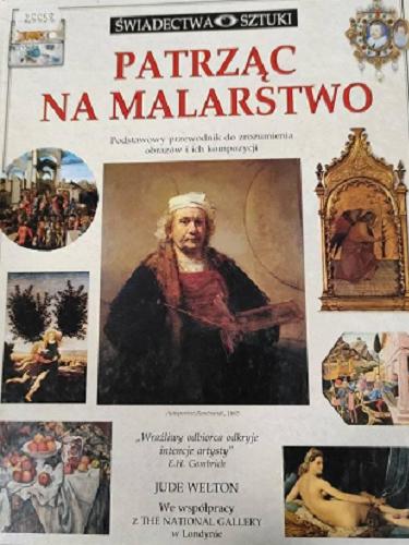 Okładka książki Patrząc na malarstwo / Jude Welton ; przełożyły [z ang.] Hrycak Beata, Anna Rojkowska.