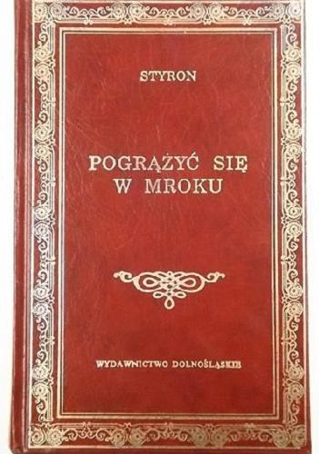 Okładka książki Pogrążyć się w mroku / William Styron ; przedm. Lech Burdecki ; tł. Tadeusz Jan Dehnel ; tł. Zofia Kierszys.