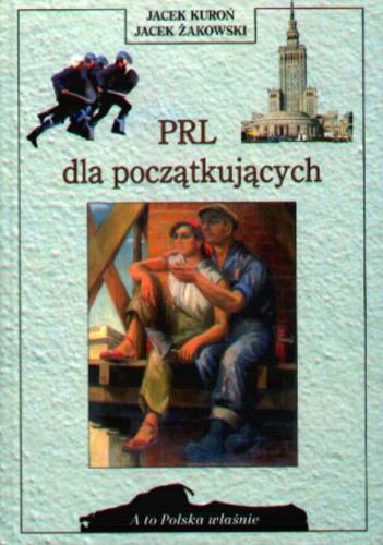 Okładka książki PRL [Polska Rzeczypospolita Ludowa] dla początkujących / Jacek Kuroń ; Jacek Żakowski.