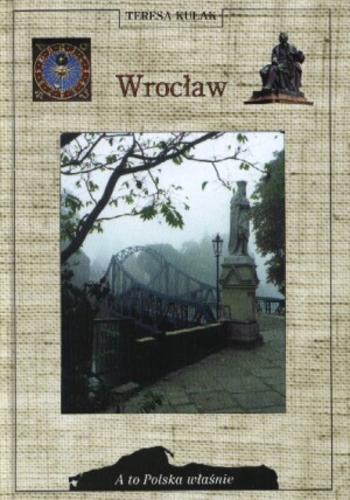 Okładka książki Wrocław : przewodnik historyczny / Teresa Kulak ; [recenzent prof. dr Adam Galos].
