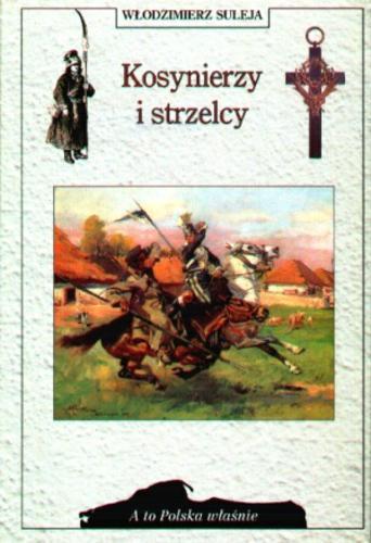 Okładka książki Kosynierzy i strzelcy : rzecz o irredencie / Włodzimierz Suleja.